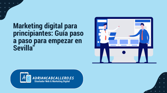 Lee más sobre el artículo Marketing digital para principiantes: Guía paso a paso para empezar en Sevilla